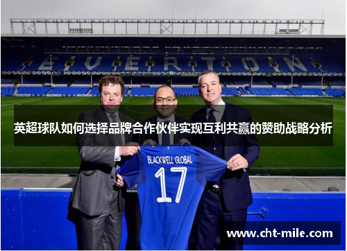 英超球队如何选择品牌合作伙伴实现互利共赢的赞助战略分析