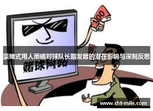 豪赌式用人策略对球队长期发展的潜在影响与深刻反思