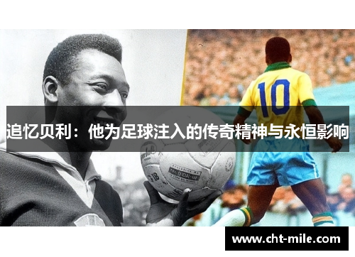 追忆贝利：他为足球注入的传奇精神与永恒影响