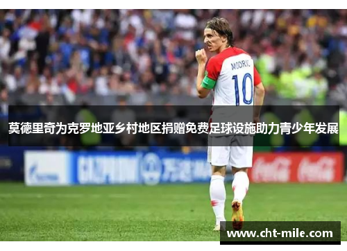 莫德里奇为克罗地亚乡村地区捐赠免费足球设施助力青少年发展