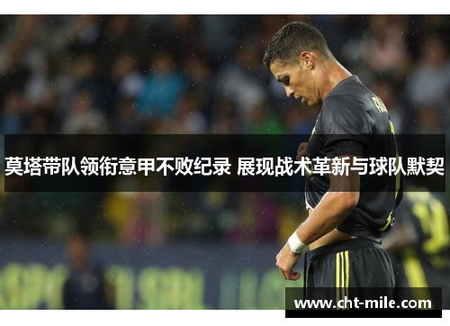 莫塔带队领衔意甲不败纪录 展现战术革新与球队默契