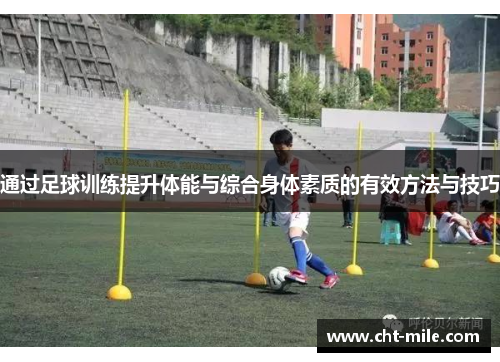 通过足球训练提升体能与综合身体素质的有效方法与技巧