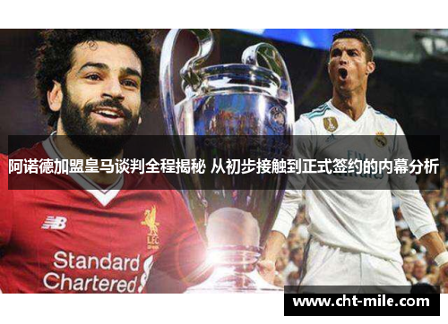 阿诺德加盟皇马谈判全程揭秘 从初步接触到正式签约的内幕分析