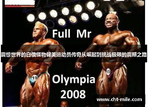 震惊世界的白俄怪物健美运动员传奇从崛起到挑战极限的震撼之路 震惊世界的白俄怪物健美运动员传奇从崛起到挑战极限的震撼之路