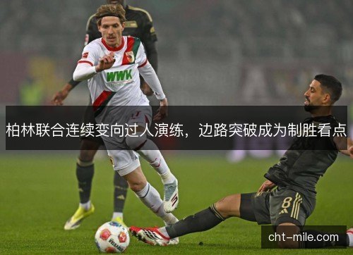 柏林联合连续变向过人演练，边路突破成为制胜看点